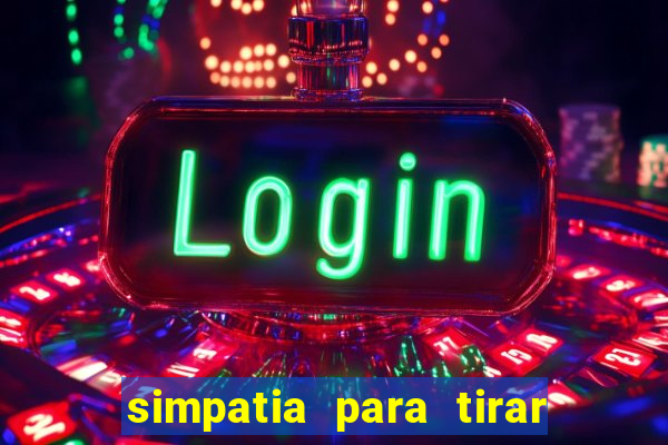 simpatia para tirar uma pessoa do seu caminho