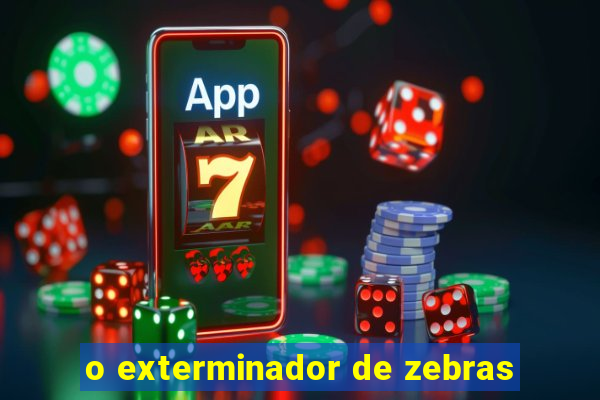 o exterminador de zebras