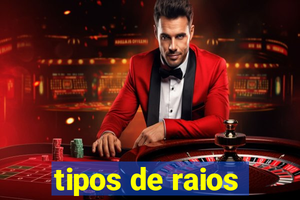 tipos de raios