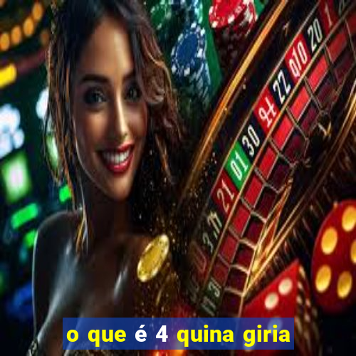 o que é 4 quina giria