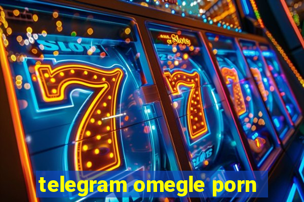 telegram omegle porn