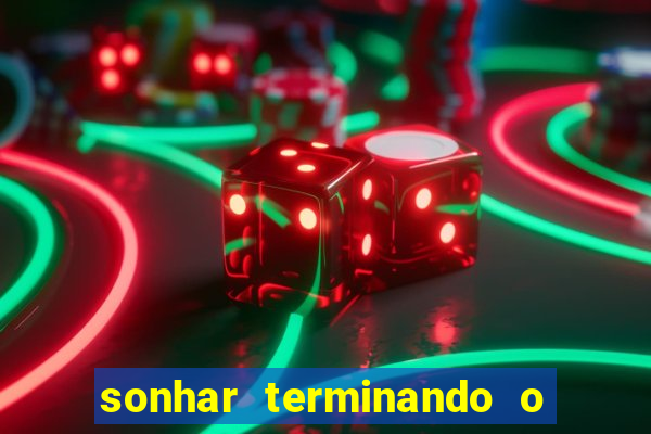 sonhar terminando o namoro jogo do bicho