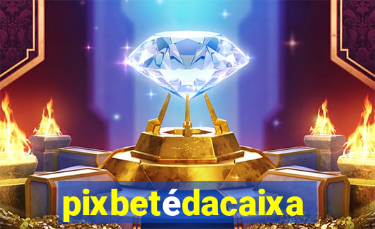 pixbetédacaixa