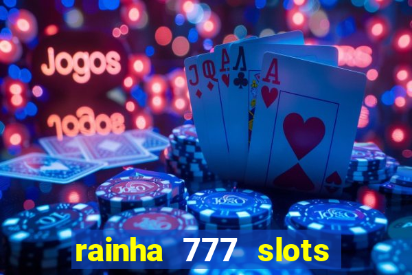 rainha 777 slots paga mesmo