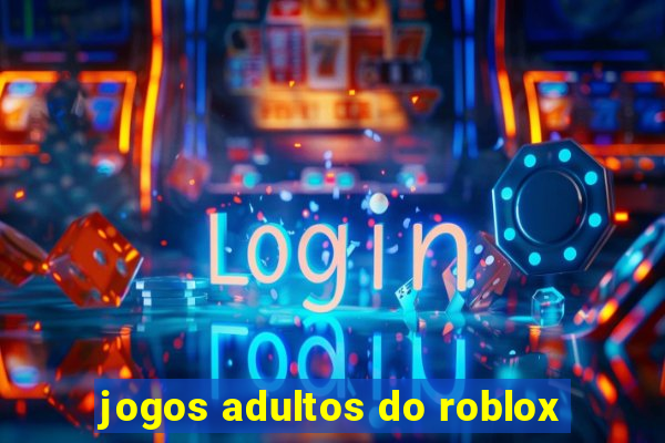 jogos adultos do roblox
