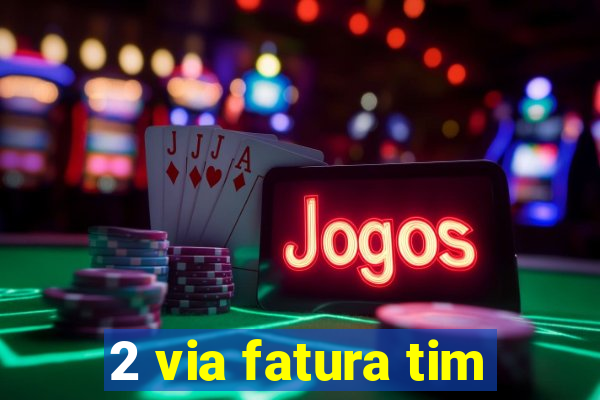 2 via fatura tim