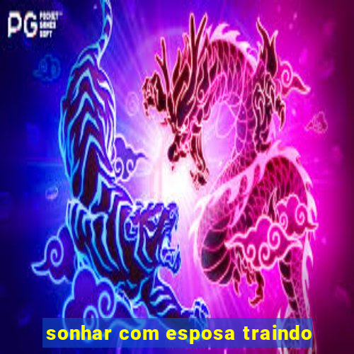 sonhar com esposa traindo