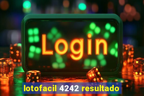 lotofacil 4242 resultado