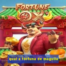 qual a fortuna de maguila
