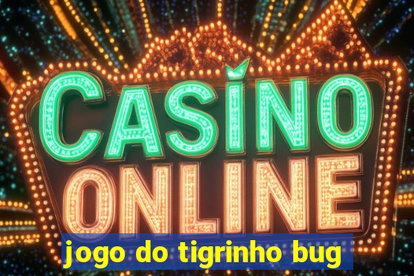 jogo do tigrinho bug
