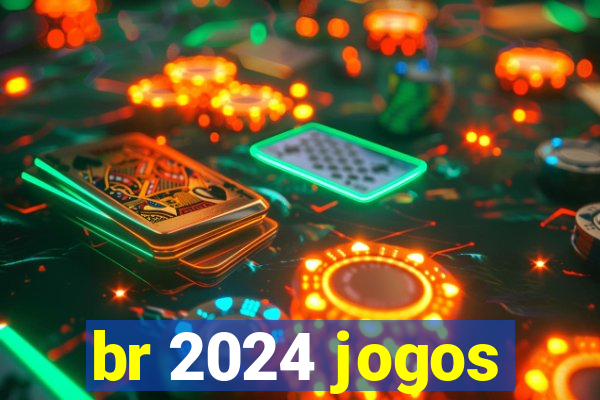 br 2024 jogos