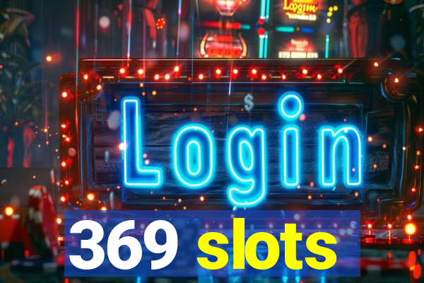 369 slots