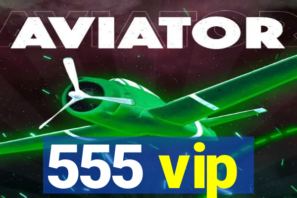 555 vip