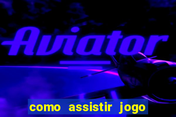 como assistir jogo sem delay