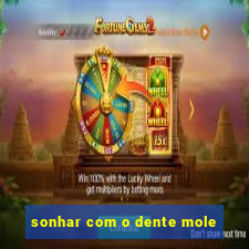 sonhar com o dente mole