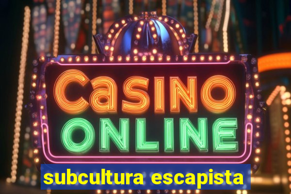 subcultura escapista