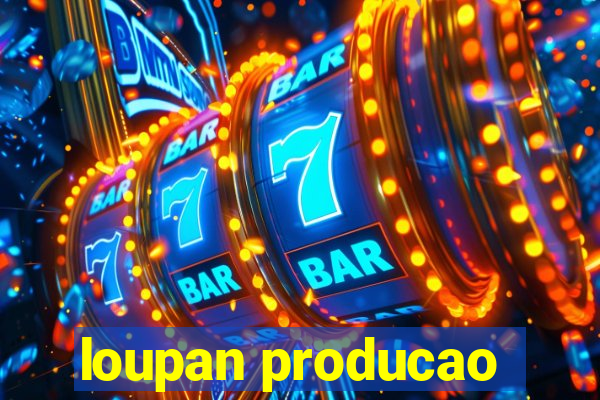 loupan producao
