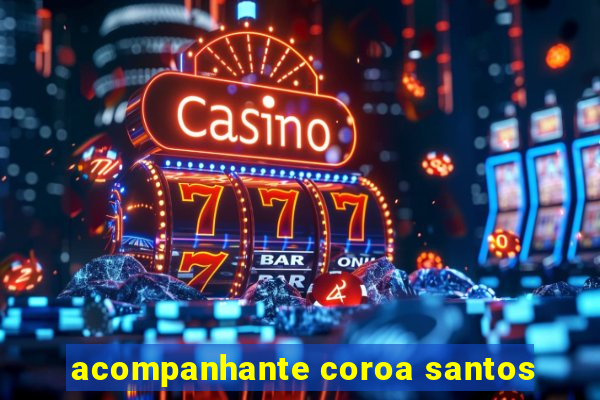 acompanhante coroa santos