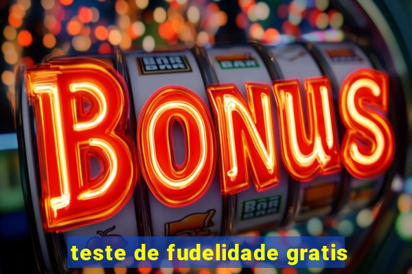 teste de fudelidade gratis
