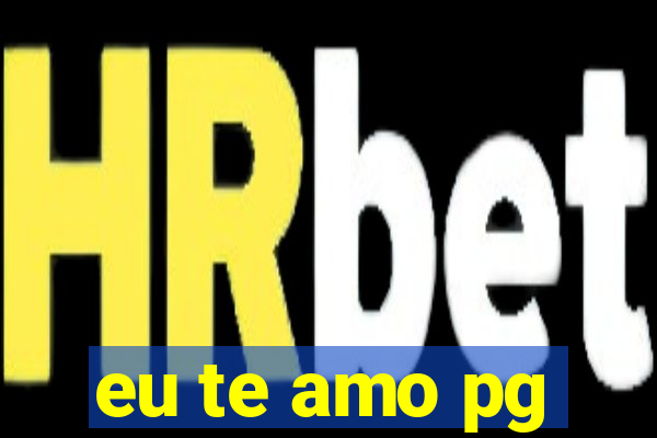 eu te amo pg