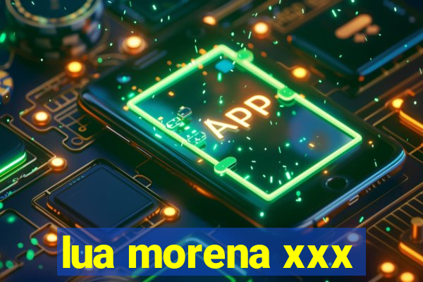 lua morena xxx