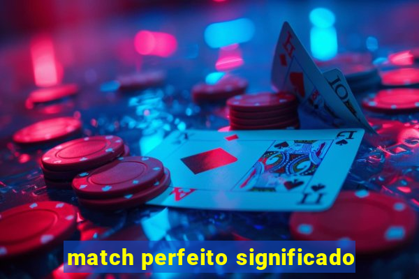 match perfeito significado