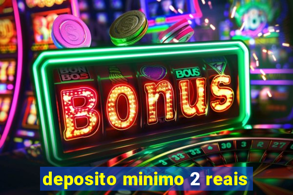 deposito minimo 2 reais