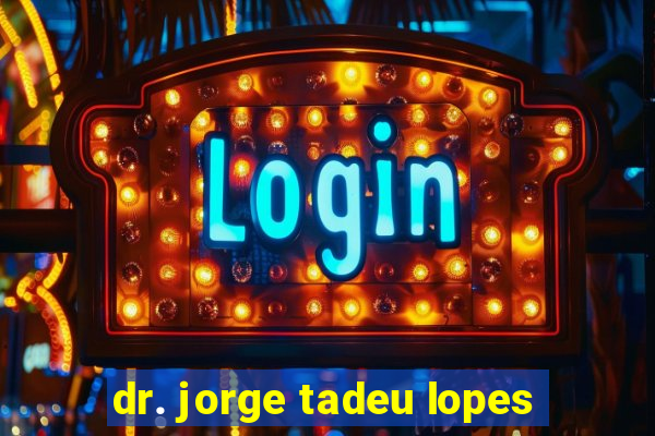 dr. jorge tadeu lopes