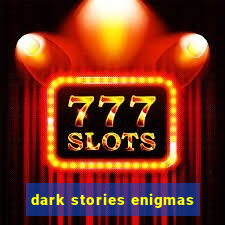 dark stories enigmas