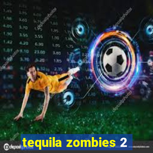 tequila zombies 2