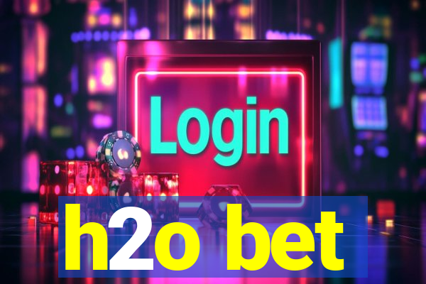 h2o bet