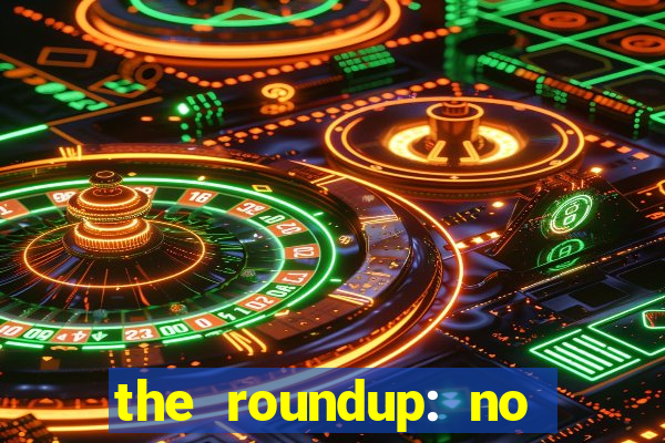 the roundup: no way out online legendado