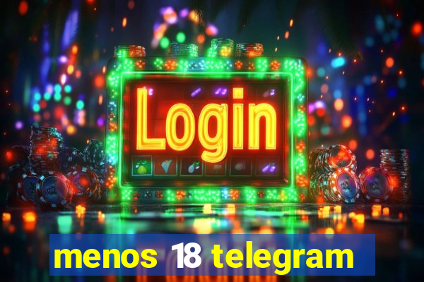 menos 18 telegram