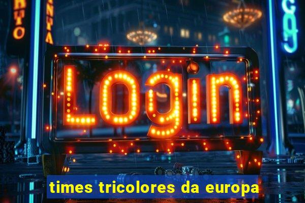 times tricolores da europa