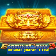 cotacao guarani x real