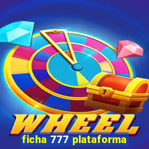 ficha 777 plataforma