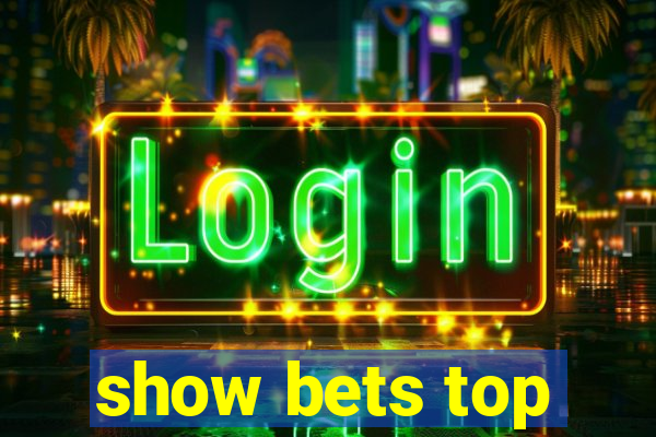 show bets top