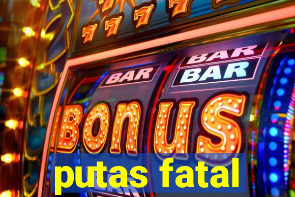 putas fatal