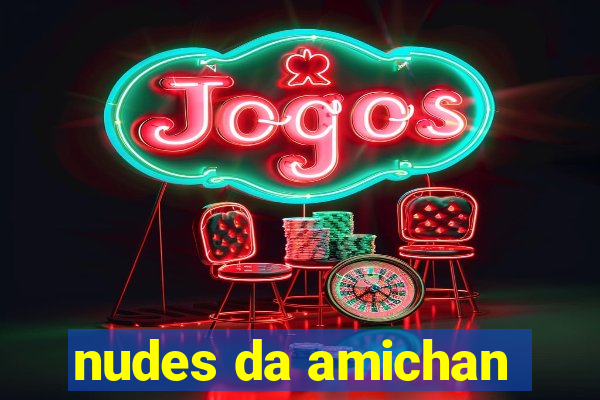 nudes da amichan
