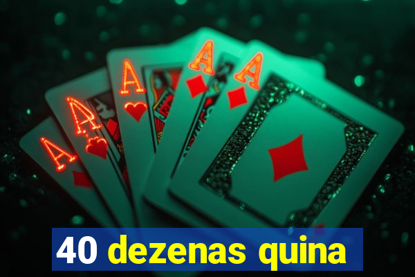 40 dezenas quina