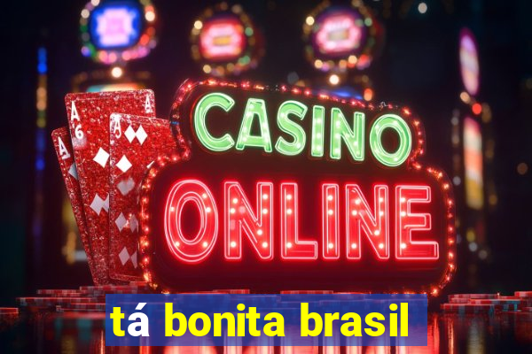 tá bonita brasil
