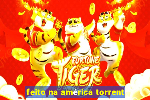 feito na américa torrent