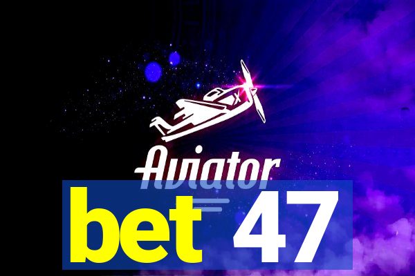 bet 47