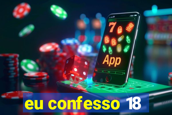 eu confesso 18
