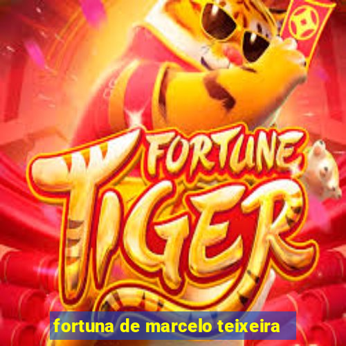 fortuna de marcelo teixeira
