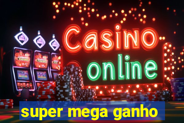 super mega ganho