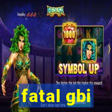 fatal gbi