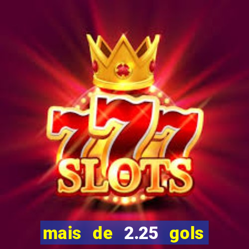mais de 2.25 gols o que significa