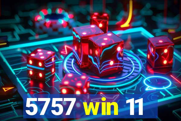 5757 win 11