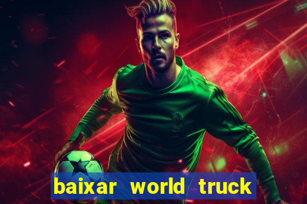 baixar world truck driving simulator dinheiro infinito atualizado 2024